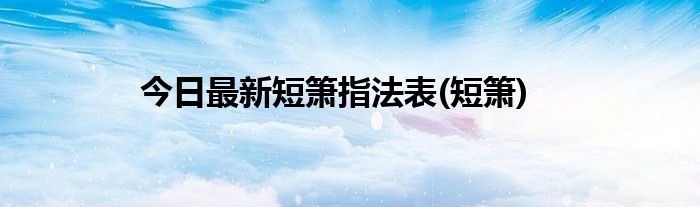 今日最新短箫指法表(短箫)