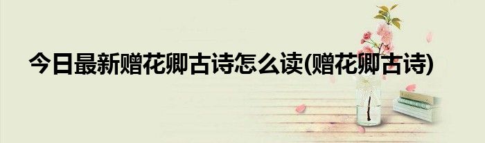 今日最新赠花卿古诗怎么读(赠花卿古诗)