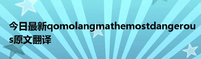 今日最新qomolangmathemostdangerous原文翻译