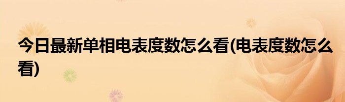 今日最新单相电表度数怎么看(电表度数怎么看)