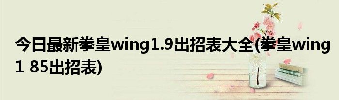 今日最新拳皇wing1.9出招表大全(拳皇wing1 85出招表)