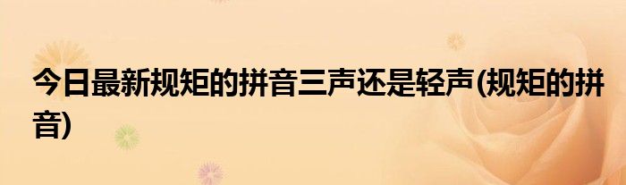 今日最新规矩的拼音三声还是轻声(规矩的拼音)