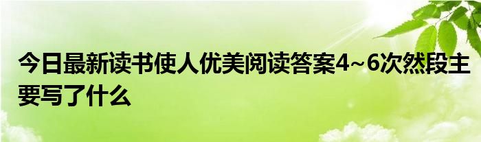 今日最新读书使人优美阅读答案4~6次然段主要写了什么