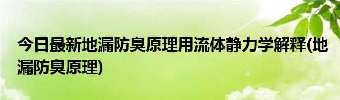 今日最新地漏防臭原理用流体静力学解释(地漏防臭原理)