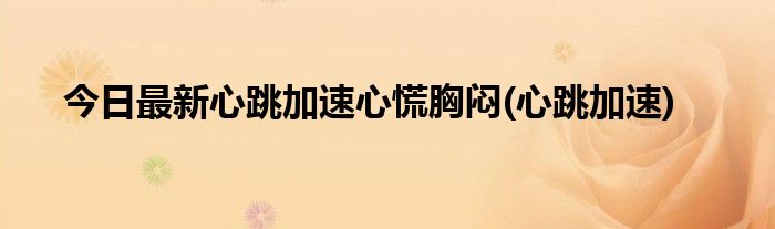 今日最新心跳加速心慌胸闷(心跳加速)