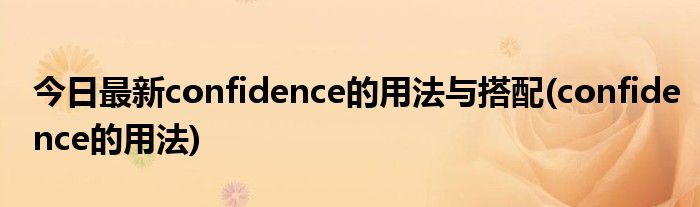 今日最新confidence的用法与搭配(confidence的用法)