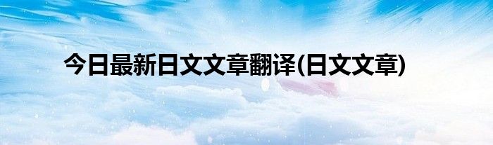 今日最新日文文章翻译(日文文章)