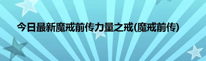 今日最新魔戒前传力量之戒(魔戒前传)