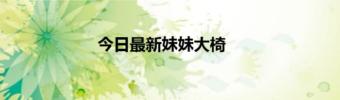今日最新妹妹大椅