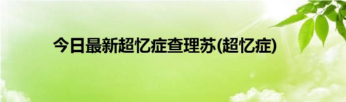 今日最新超忆症查理苏(超忆症)