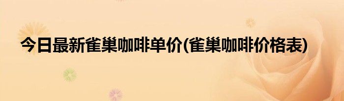 今日最新雀巢咖啡单价(雀巢咖啡价格表)