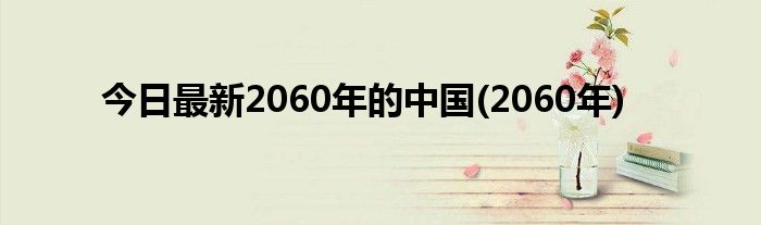 今日最新2060年的中国(2060年)