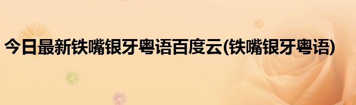 今日最新铁嘴银牙粤语百度云(铁嘴银牙粤语)