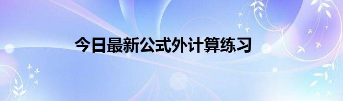今日最新公式外计算练习