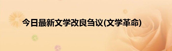 今日最新文学改良刍议(文学革命)