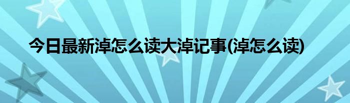 今日最新淖怎么读大淖记事(淖怎么读)
