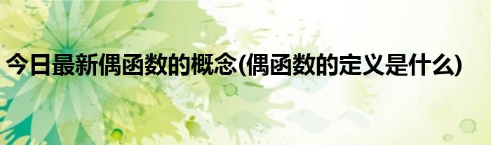 今日最新偶函数的概念(偶函数的定义是什么)