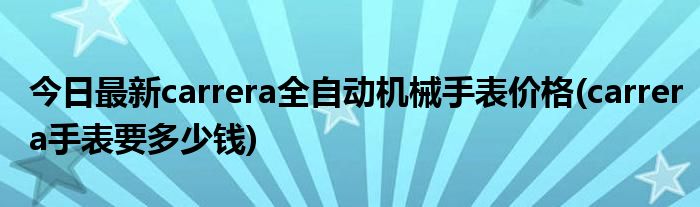 今日最新carrera全自动机械手表价格(carrera手表要多少钱)
