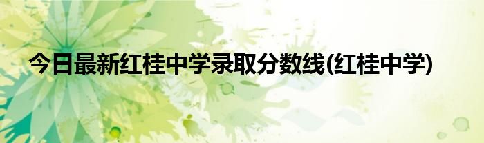 今日最新红桂中学录取分数线(红桂中学)