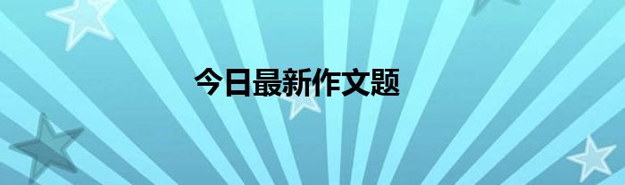今日最新作文题