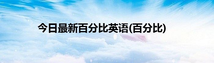 今日最新百分比英语(百分比)