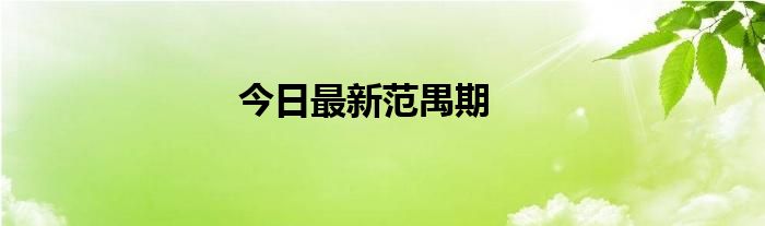 今日最新范禺期