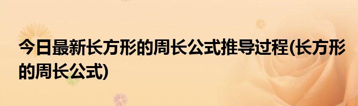 今日最新长方形的周长公式推导过程(长方形的周长公式)