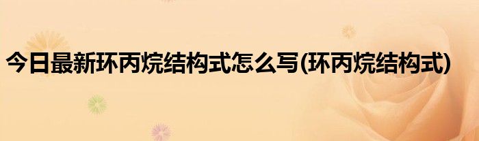 今日最新环丙烷结构式怎么写(环丙烷结构式)