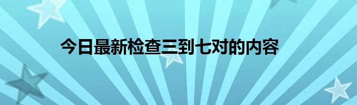 今日最新检查三到七对的内容
