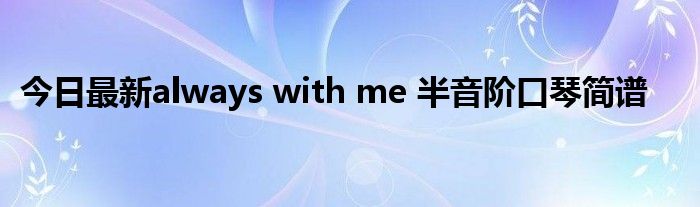 今日最新always with me 半音阶口琴简谱