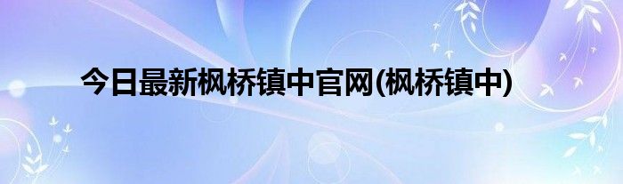 今日最新枫桥镇中官网(枫桥镇中)