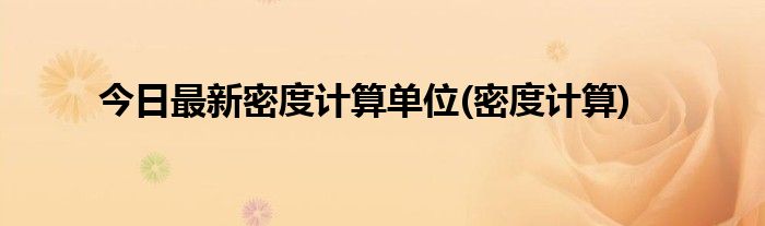 今日最新密度计算单位(密度计算)