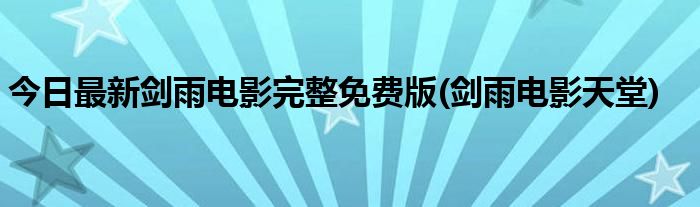 今日最新剑雨电影完整免费版(剑雨电影天堂)