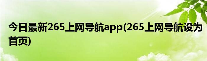 今日最新265上网导航app(265上网导航设为首页)
