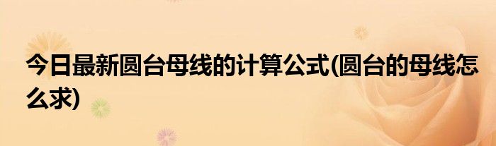 今日最新圆台母线的计算公式(圆台的母线怎么求)