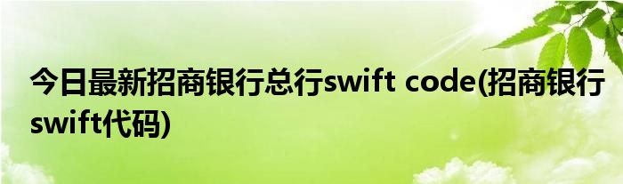 今日最新招商银行总行swift code(招商银行swift代码)