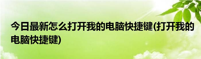 今日最新怎么打开我的电脑快捷键(打开我的电脑快捷键)