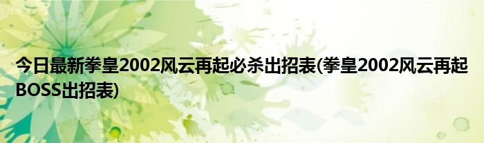 今日最新拳皇2002风云再起必杀出招表(拳皇2002风云再起BOSS出招表)