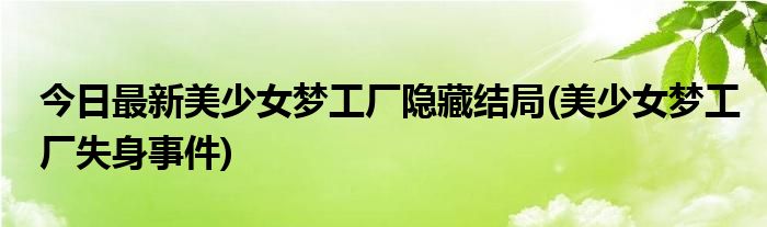 今日最新美少女梦工厂隐藏结局(美少女梦工厂失身事件)
