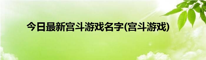 今日最新宫斗游戏名字(宫斗游戏)