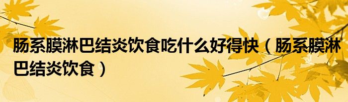 肠系膜淋巴结炎饮食吃什么好得快(肠系膜淋巴结炎饮食)