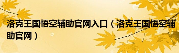洛克王国悟空辅助官网入口(洛克王国悟空辅助官网)