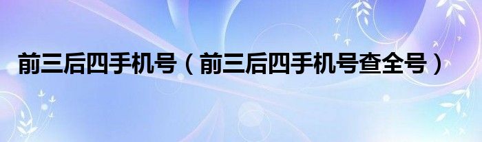 前三后四手机号(前三后四手机号查全号)