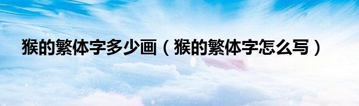 猴的繁体字多少画(猴的繁体字怎么写)