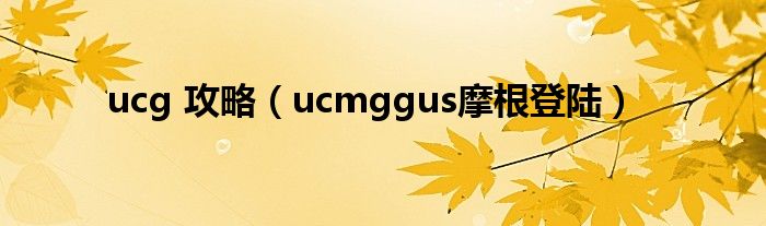 ucg 攻略(ucmggus摩根登陆)