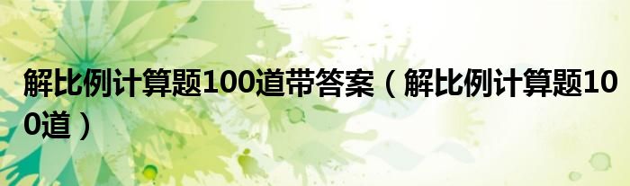 解比例计算题100道带答案(解比例计算题100道)