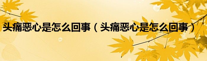 头痛恶心是怎么回事(头痛恶心是怎么回事)