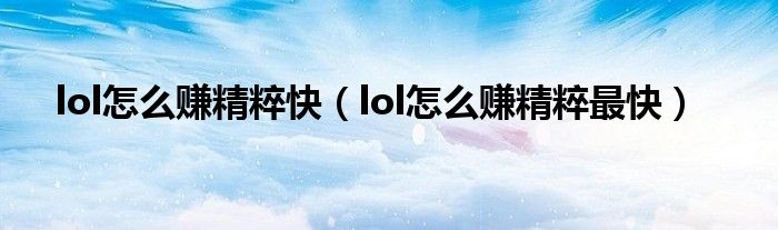 lol怎么赚精粹快(lol怎么赚精粹最快)