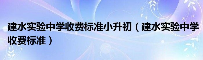 建水实验中学收费标准小升初(建水实验中学收费标准)