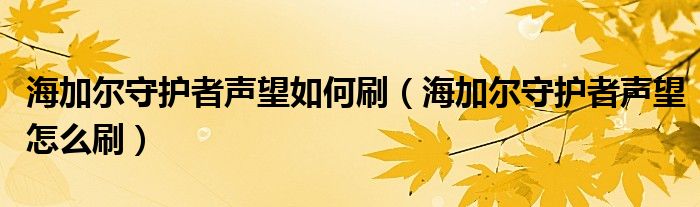 海加尔守护者声望如何刷(海加尔守护者声望怎么刷)